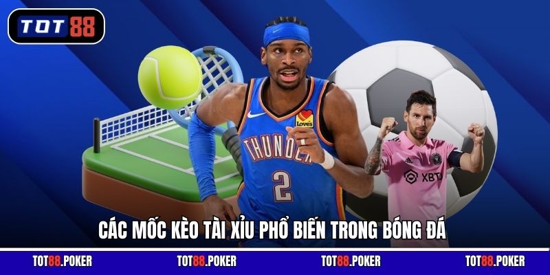 Các mốc kèo tài xỉu phổ biến trong bóng đá