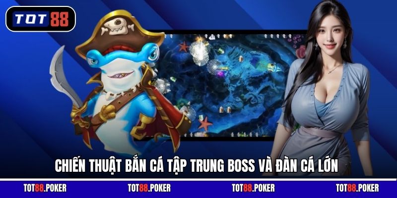 Chiến thuật bắn cá tập trung boss và đàn cá lớn