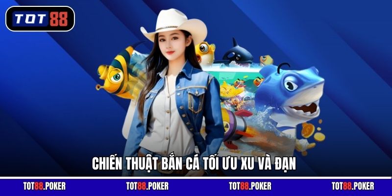 Chiến thuật bắn cá tối ưu xu và đạn
