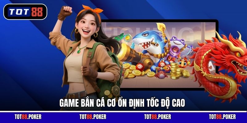 Game bắn cá cơ ổn định tốc độ cao