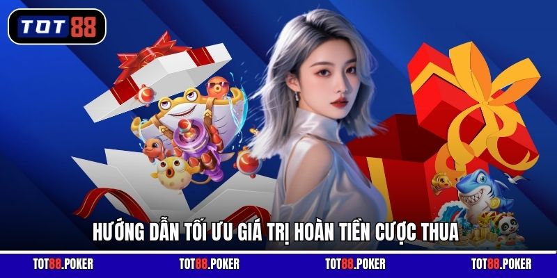 Hướng dẫn tối ưu giá trị hoàn tiền cược thua
