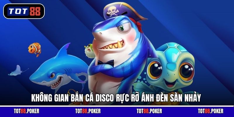 Không gian bắn cá Disco rực rỡ ánh đèn sàn nhảy