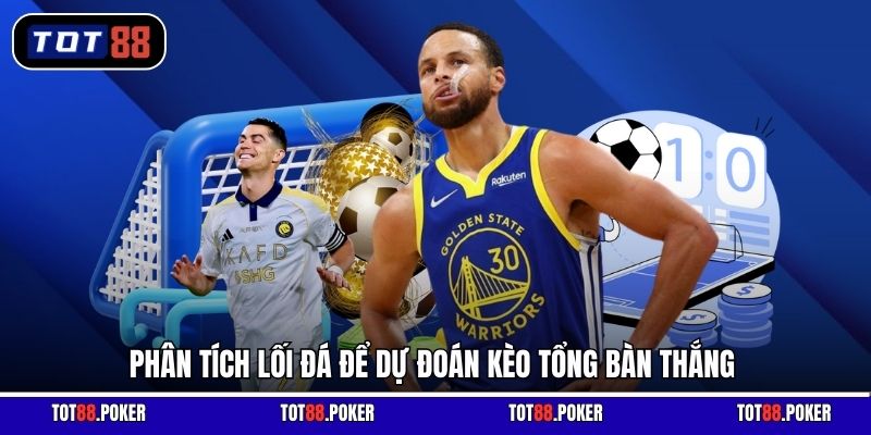 Phân tích lối đá để dự đoán kèo tổng bàn thắng