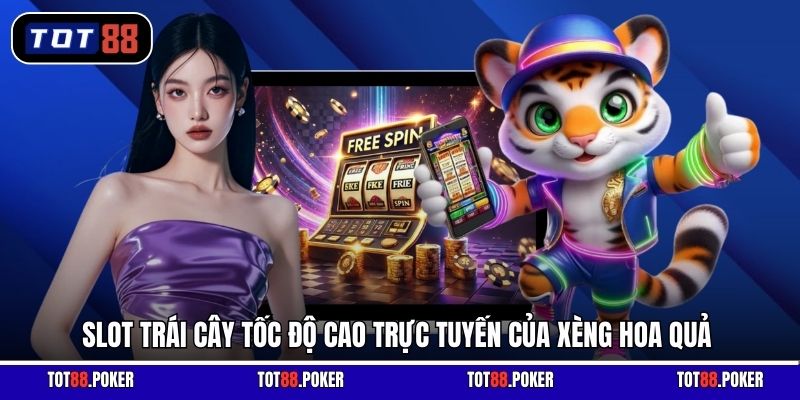 Slot trái cây tốc độ cao trực tuyến của Xèng Hoa Quả