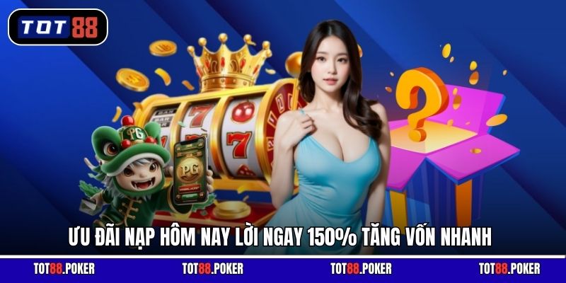 Ưu đãi nạp hôm nay lời ngay 150% tăng vốn nhanh