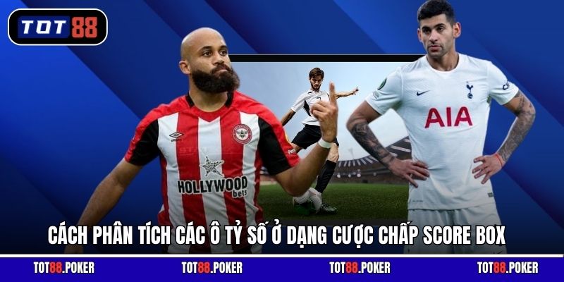 Cách phân tích các ô tỷ số ở dạng cược chấp Score Box