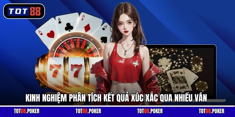 Kinh nghiệm phân tích kết quả xúc xắc qua nhiều ván